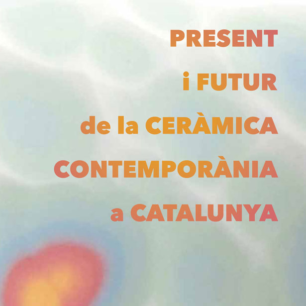 Present I Futur De La Ceràmica Contemporània A Catalunya